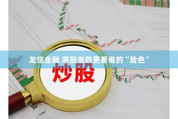 龙信金融 港股涨跌更看谁的“脸色”