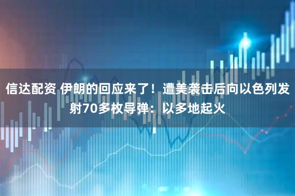 信达配资 伊朗的回应来了！遭美袭击后向以色列发射70多枚导弹：以多地起火